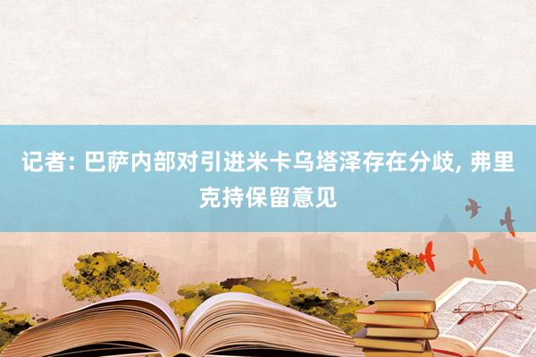 记者: 巴萨内部对引进米卡乌塔泽存在分歧, 弗里克持保留意见