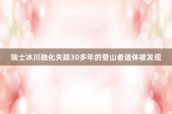 瑞士冰川融化　失踪30多年的登山者遗体被发现