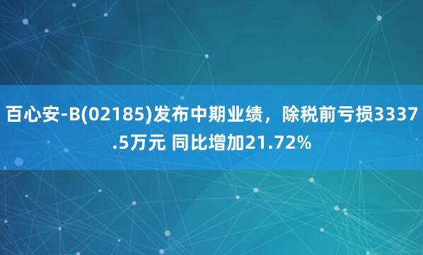 百心安-B(02185)发布中期业绩，除税前亏损3337.5万元 同比增加21.72%
