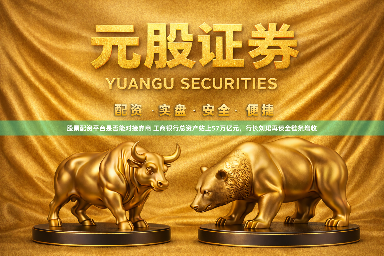 股票配资平台是否能对接券商 工商银行总资产站上57万亿元，行长刘珺再谈全链条增收