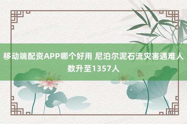 移动端配资APP哪个好用 尼泊尔泥石流灾害遇难人数升至1357人