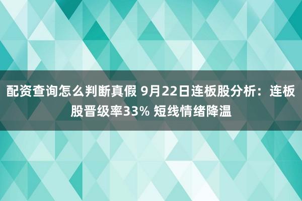 配资查询怎么判断真假 9月22日连板股分析:连板股晋级率33% 短线情绪降温