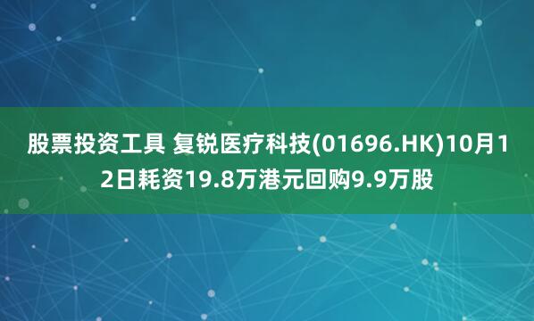 股票投资工具 复锐医疗科技(01696.HK)10月12日耗资19.8万港元回购9.9万股