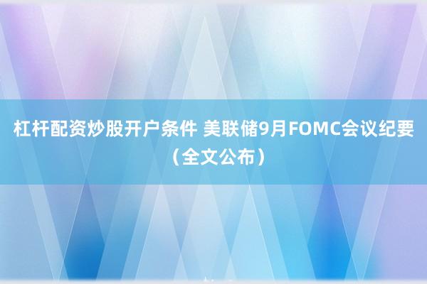 杠杆配资炒股开户条件 美联储9月FOMC会议纪要（全文公布）