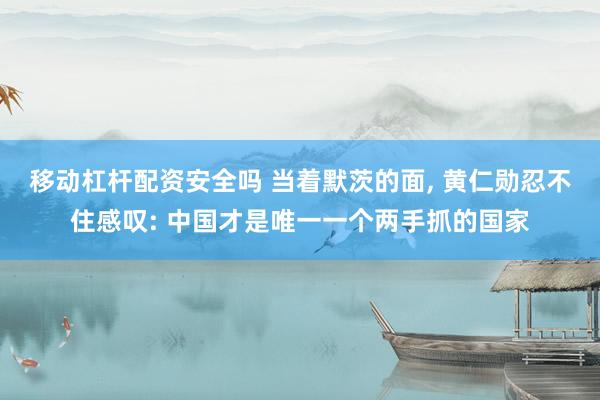 移动杠杆配资安全吗 当着默茨的面, 黄仁勋忍不住感叹: 中国才是唯一一个两手抓的国家