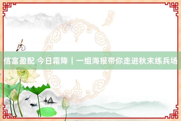 信富盈配 今日霜降｜一组海报带你走进秋末练兵场